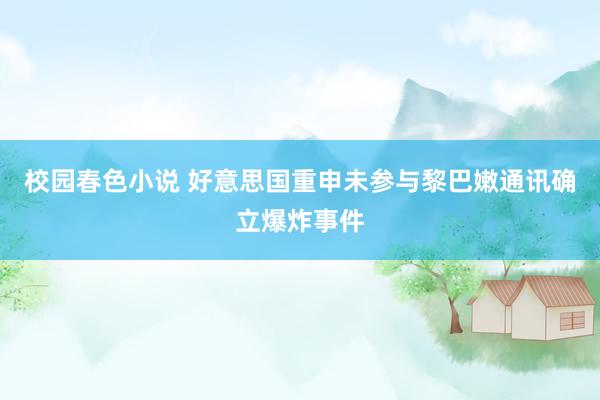 校园春色小说 好意思国重申未参与黎巴嫩通讯确立爆炸事件